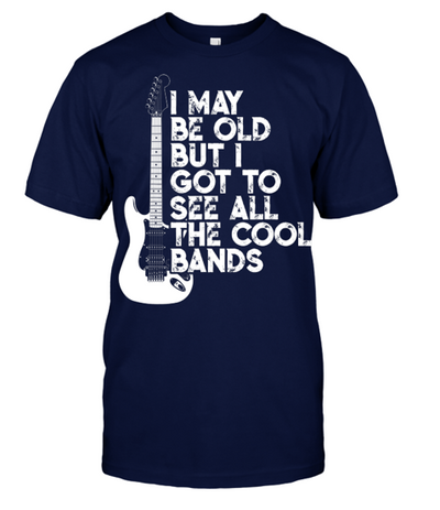 I My Be Old But I Got To See All The Cool Bands Unisex Black T-Shirt